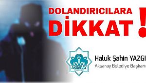 AKSARAY'DA DOLANDIRICILARA DİKKAT !