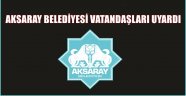 AKSARAY BELEDİYESİ VATANDAŞLARI UYARDI