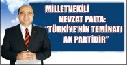 NEVZAT PALTA: "TÜRKİYE'NİN TEMİNATI AK PARTİDİR"